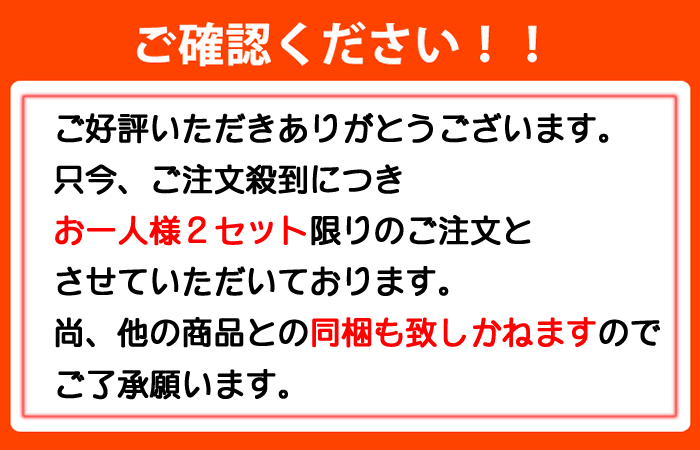 ご好評いただきありがとうございます。
只今、ご注文殺到につきお一人様２セット限りのご注文とさせていただいております。尚、他の商品との同梱も致しかねますのでご了承願います。